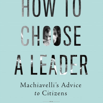 How to Choose a Leader: Machiavelli's Advice to Citizens