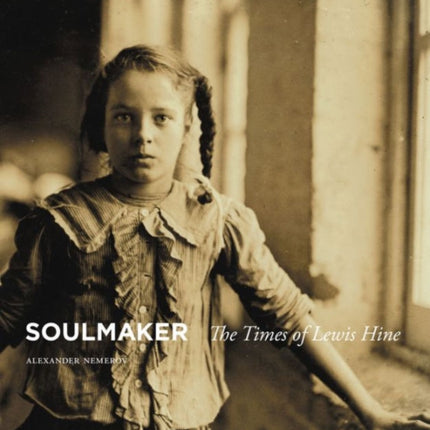 Soulmaker: The Times of Lewis Hine