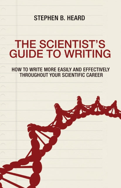 The Scientists Guide to Writing  How to Write More Easily and Effectively throughout Your Scientific Career