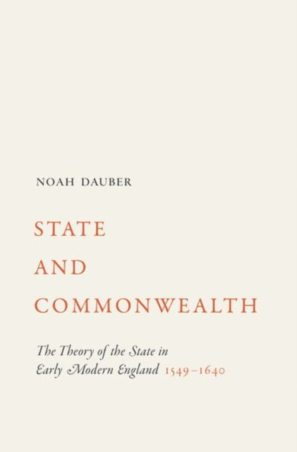 State and Commonwealth: The Theory of the State in Early Modern England, 1549–1640