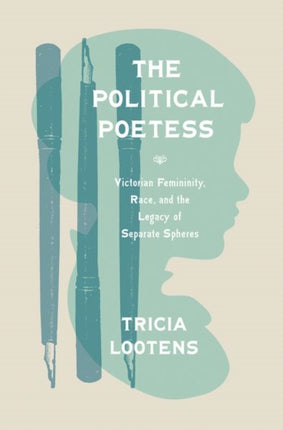 The Political Poetess: Victorian Femininity, Race, and the Legacy of Separate Spheres