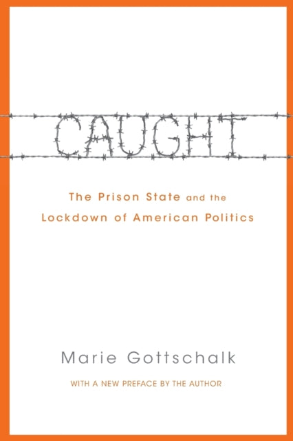 Caught: The Prison State and the Lockdown of American Politics