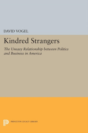 Kindred Strangers: The Uneasy Relationship between Politics and Business in America