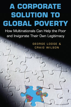 A Corporate Solution to Global Poverty: How Multinationals Can Help the Poor and Invigorate Their Own Legitimacy