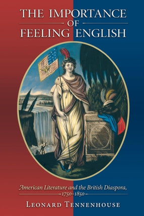 The Importance of Feeling English: American Literature and the British Diaspora, 1750-1850