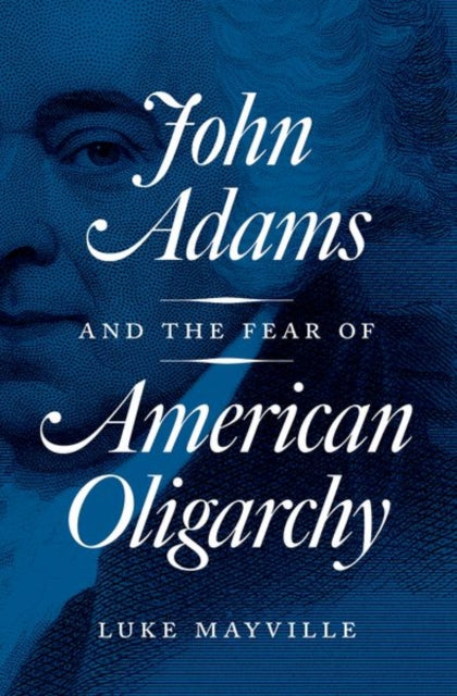 John Adams and the Fear of American Oligarchy