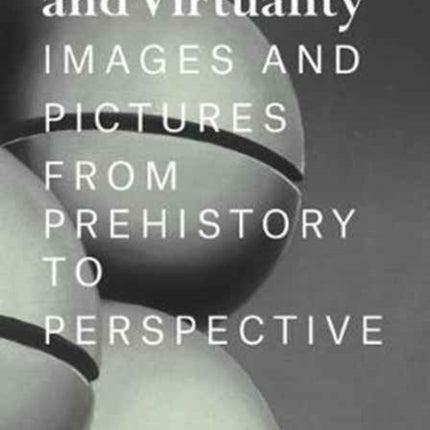 Visuality and Virtuality: Images and Pictures from Prehistory to Perspective