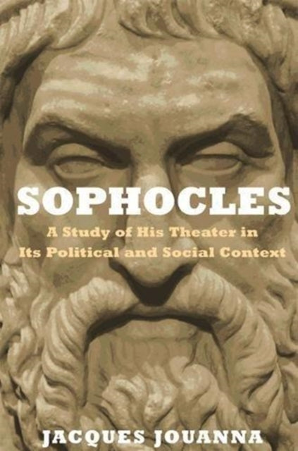 Sophocles: A Study of His Theater in Its Political and Social Context