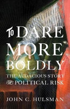 To Dare More Boldly: The Audacious Story of Political Risk