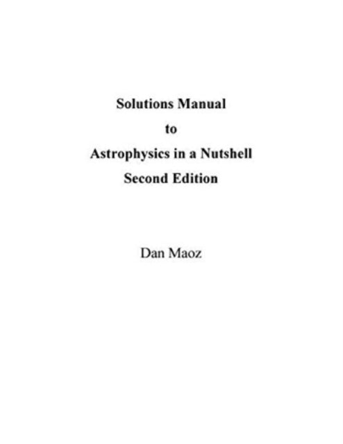 Astrophysics in a Nutshell Solutions Manual 2e