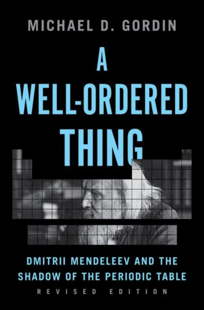 A Well-Ordered Thing: Dmitrii Mendeleev and the Shadow of the Periodic Table, Revised Edition