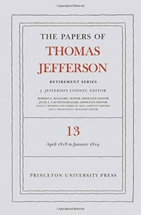 The Papers of Thomas Jefferson: Retirement Series, Volume 13: 22 April 1818 to 31 January 1819