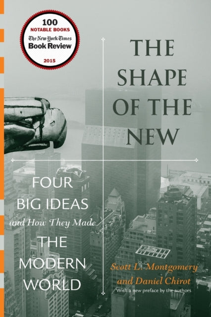 The Shape of the New: Four Big Ideas and How They Made the Modern World