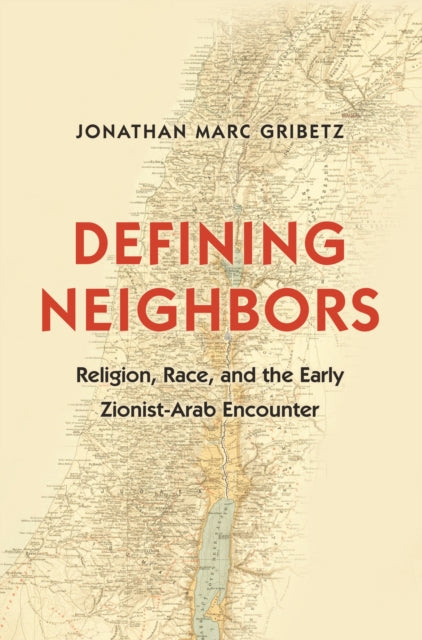 Defining Neighbors: Religion, Race, and the Early Zionist-Arab Encounter