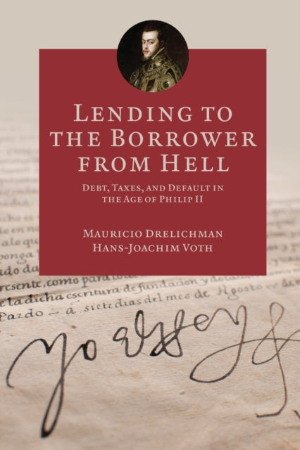 Lending to the Borrower from Hell: Debt, Taxes, and Default in the Age of Philip II