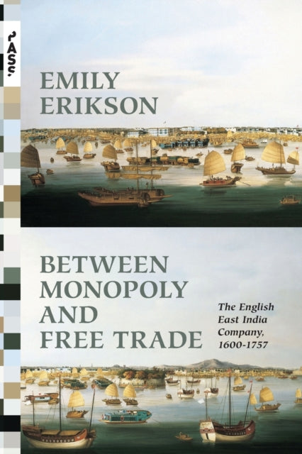 Between Monopoly and Free Trade: The English East India Company, 1600–1757