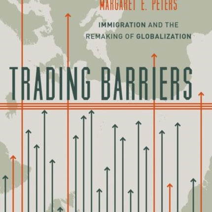 Trading Barriers: Immigration and the Remaking of Globalization