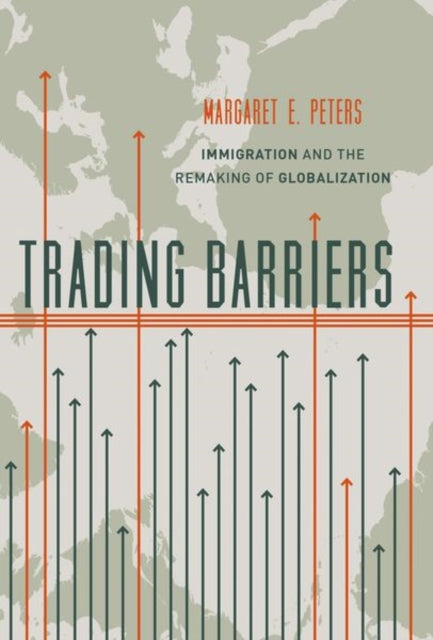 Trading Barriers: Immigration and the Remaking of Globalization