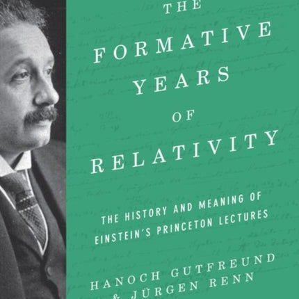 The Formative Years of Relativity: The History and Meaning of Einstein's Princeton Lectures