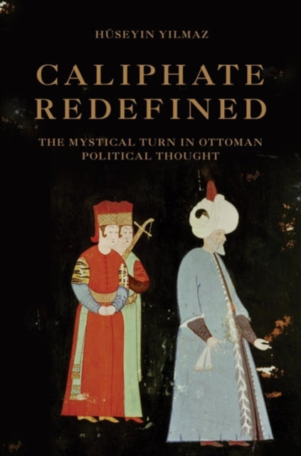 Caliphate Redefined: The Mystical Turn in Ottoman Political Thought