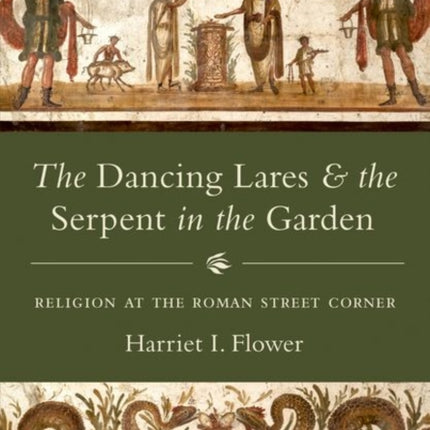 The Dancing Lares and the Serpent in the Garden: Religion at the Roman Street Corner