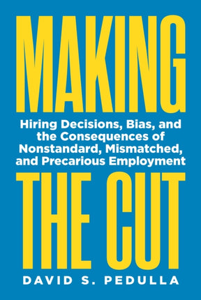 Making the Cut: Hiring Decisions, Bias, and the Consequences of Nonstandard, Mismatched, and Precarious Employment