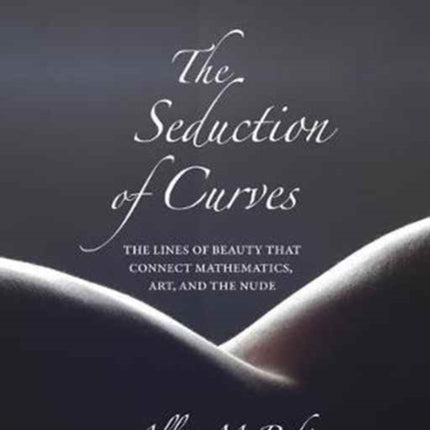 The Seduction of Curves: The Lines of Beauty That Connect Mathematics, Art, and the Nude