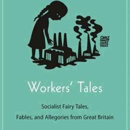 Workers' Tales: Socialist Fairy Tales, Fables, and Allegories from Great Britain