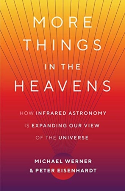 More Things in the Heavens: How Infrared Astronomy Is Expanding Our View of the Universe