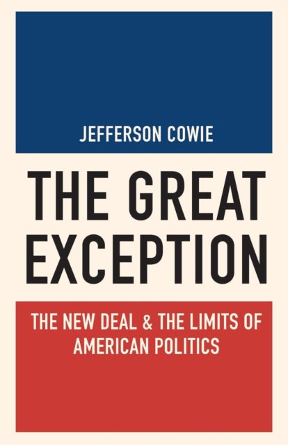 The Great Exception: The New Deal and the Limits of American Politics