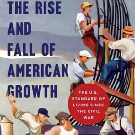 The Rise and Fall of American Growth: The U.S. Standard of Living since the Civil War