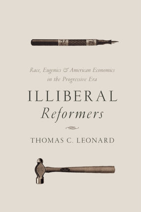 Illiberal Reformers: Race, Eugenics, and American Economics in the Progressive Era