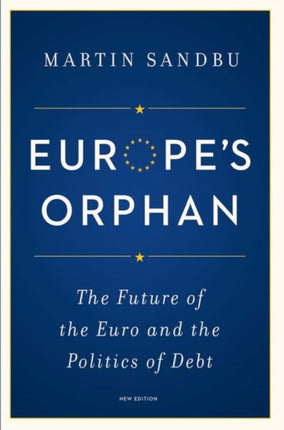 Europe's Orphan: The Future of the Euro and the Politics of Debt - New Edition