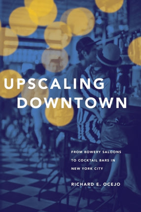 Upscaling Downtown  From Bowery Saloons to