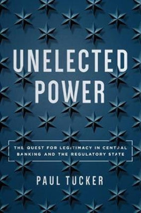 Unelected Power: The Quest for Legitimacy in Central Banking and the Regulatory State