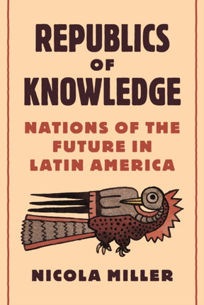 Republics of Knowledge: Nations of the Future in Latin America