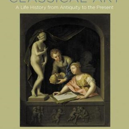 Classical Art: A Life History from Antiquity to the Present