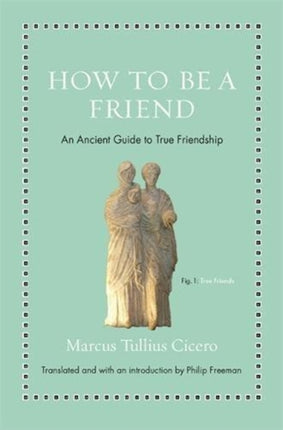 How to Be a Friend: An Ancient Guide to True Friendship