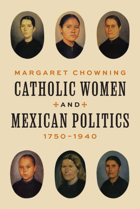 Catholic Women and Mexican Politics, 1750–1940