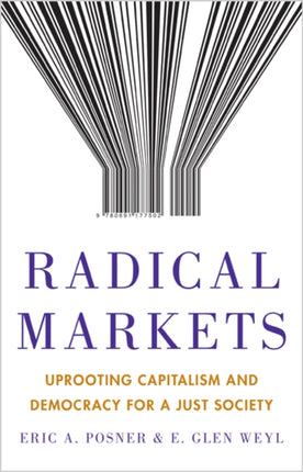 Radical Markets: Uprooting Capitalism and Democracy for a Just Society