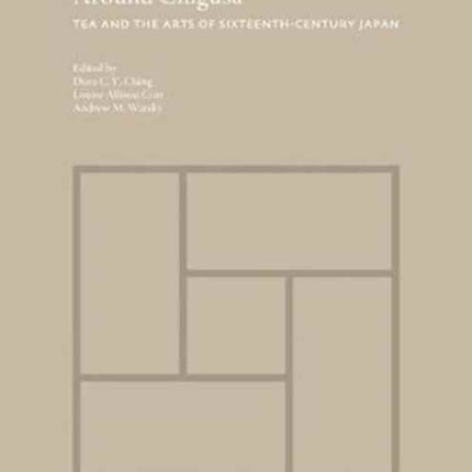 Around Chigusa: Tea and the Arts of Sixteenth-Century Japan