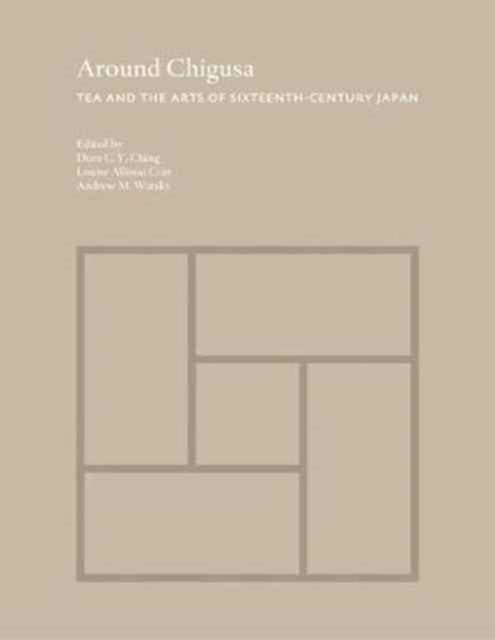 Around Chigusa: Tea and the Arts of Sixteenth-Century Japan