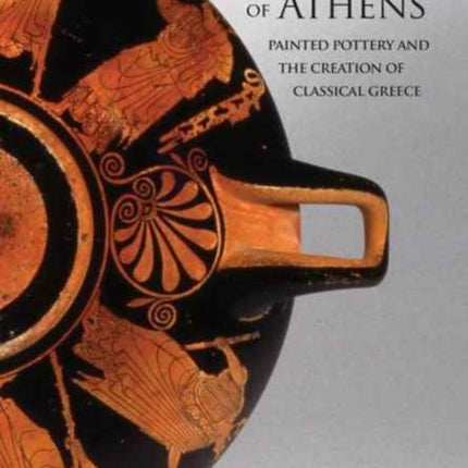 The Transformation of Athens: Painted Pottery and the Creation of Classical Greece