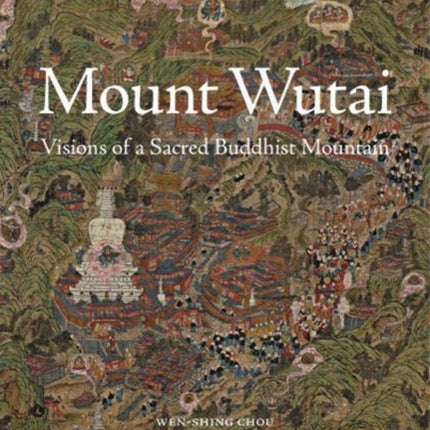 Mount Wutai: Visions of a Sacred Buddhist Mountain