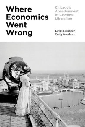 Where Economics Went Wrong: Chicago's Abandonment of Classical Liberalism