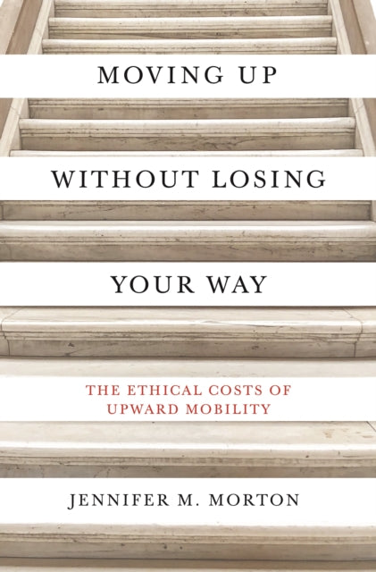 Moving Up without Losing Your Way: The Ethical Costs of Upward Mobility