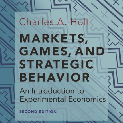 Markets, Games, and Strategic Behavior: An Introduction to Experimental Economics (Second Edition)