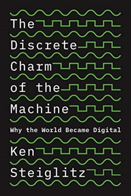 The Discrete Charm of the Machine: Why the World Became Digital