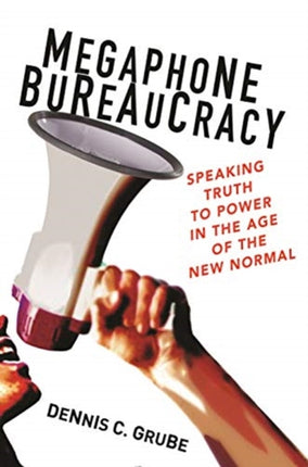 Megaphone Bureaucracy: Speaking Truth to Power in the Age of the New Normal