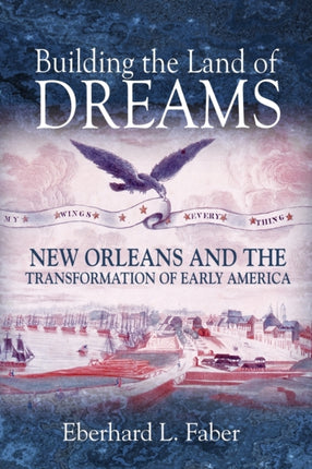 Building the Land of Dreams: New Orleans and the Transformation of Early America